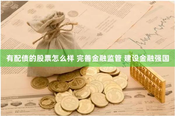 有配债的股票怎么样 完善金融监管 建设金融强国